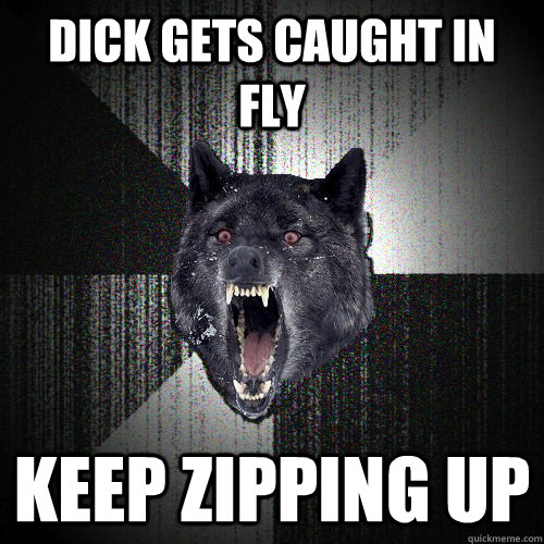 Dick gets caught in fly keep zipping up  Love note from Insanity Wolf