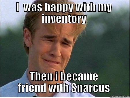 I  WAS HAPPY WITH MY INVENTORY THEN I BECAME FRIEND WITH SNARCUS 1990s Problems