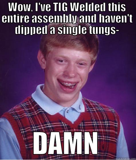 WOW, I'VE TIG WELDED THIS ENTIRE ASSEMBLY AND HAVEN'T DIPPED A SINGLE TUNGS- DAMN Bad Luck Brian