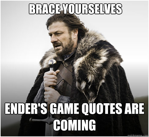 Brace Yourselves Ender's Game quotes are coming  Imminent Ned better