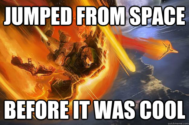 JUMPED FROM SPACE BEFORE IT WAS COOL - JUMPED FROM SPACE BEFORE IT WAS COOL  hipster master chief