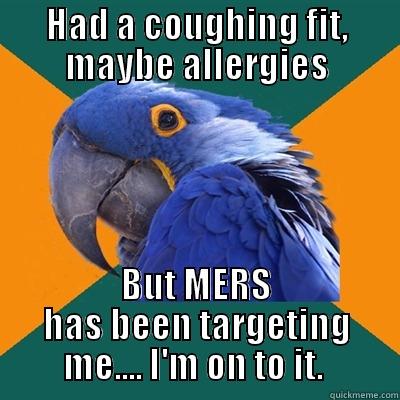 HAD A COUGHING FIT, MAYBE ALLERGIES BUT MERS HAS BEEN TARGETING ME.... I'M ON TO IT.  Paranoid Parrot