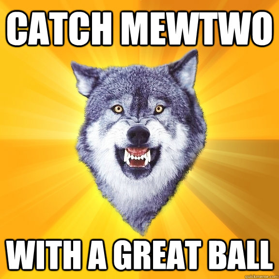 catch mewtwo with a great ball - catch mewtwo with a great ball  Courage Wolf