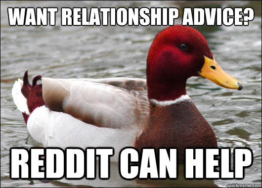 Want relationship advice?
 Reddit Can Help - Want relationship advice?
 Reddit Can Help  Malicious Advice Mallard