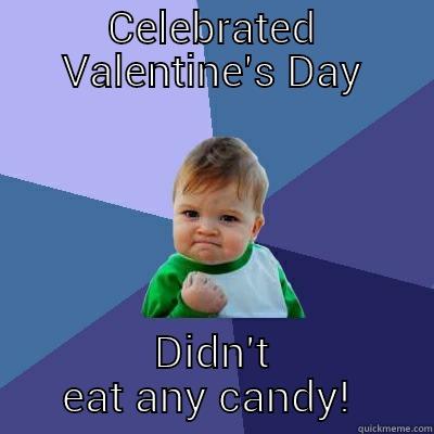 CELEBRATED VALENTINE'S DAY DIDN'T EAT ANY CANDY!  Success Kid