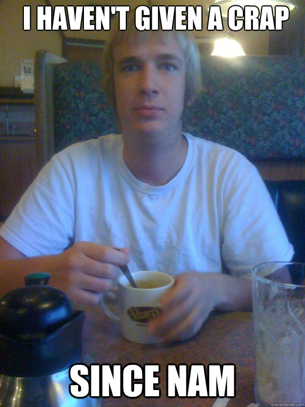 I haven't given a crap  Since Nam - I haven't given a crap  Since Nam  Bry par