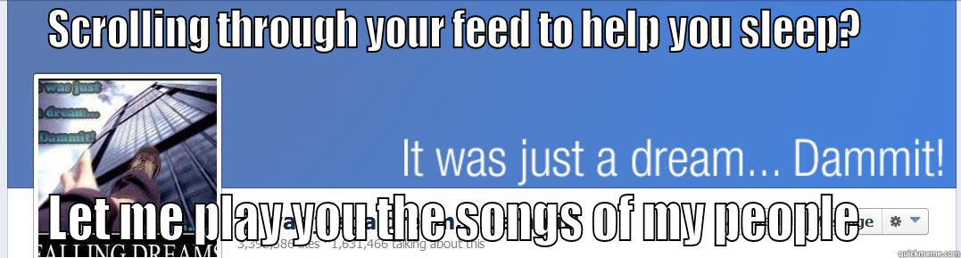 SCROLLING THROUGH YOUR FEED TO HELP YOU SLEEP?       LET ME PLAY YOU THE SONGS OF MY PEOPLE      Misc