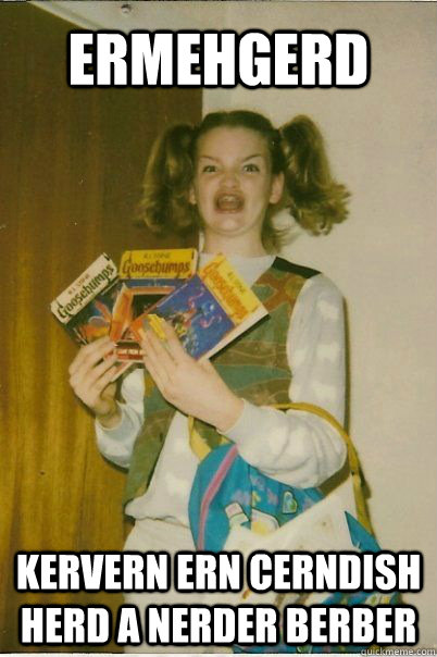 ERMEHGERD KERVERN ERN CERNDISH HERD A NERDER BERBER  BERKS