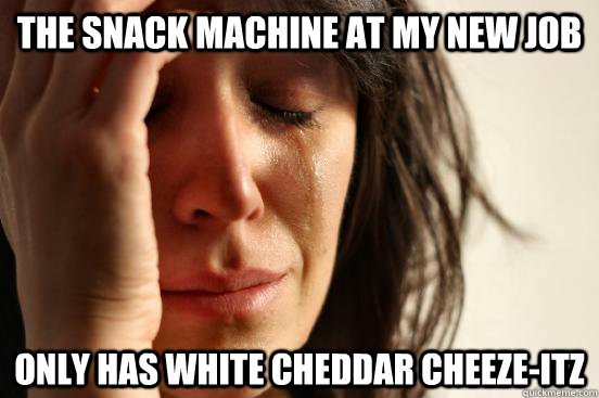The snack machine at my new job only has white cheddar cheeze-itz  First World Problems