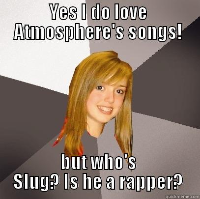 YES I DO LOVE ATMOSPHERE'S SONGS! BUT WHO'S SLUG? IS HE A RAPPER? Musically Oblivious 8th Grader