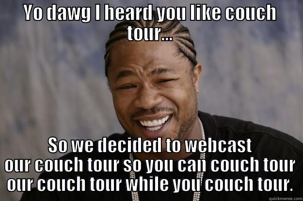 YO DAWG I HEARD YOU LIKE COUCH TOUR... SO WE DECIDED TO WEBCAST OUR COUCH TOUR SO YOU CAN COUCH TOUR OUR COUCH TOUR WHILE YOU COUCH TOUR. Xzibit meme