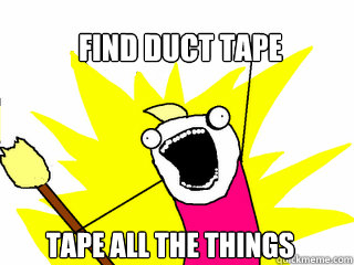 find duct tape tape all the things  All The Things