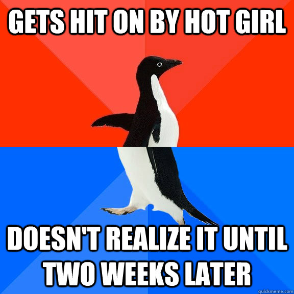 Gets hit on by hot girl doesn't realize it until two weeks later - Gets hit on by hot girl doesn't realize it until two weeks later  Socially Awesome Awkward Penguin