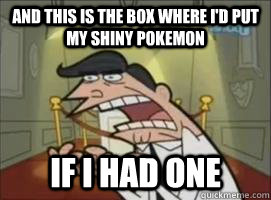 and this is the box where i'd put my shiny pokemon If i had one  