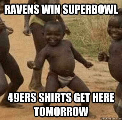 ravens win superbowl 49ers shirts get here tomorrow  3rd world success kid