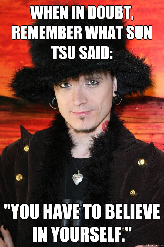 When in doubt, remember what Sun Tsu said: 