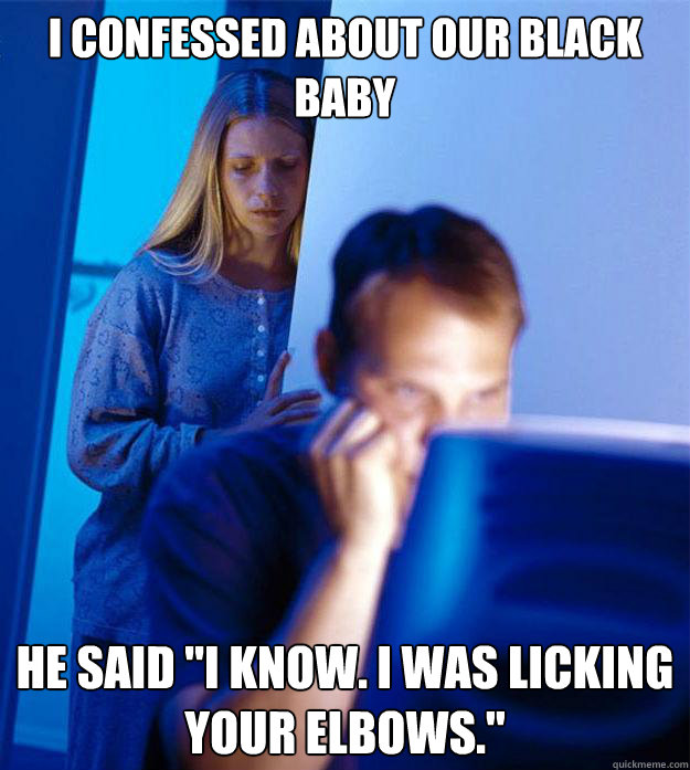 I confessed about our black baby He said 