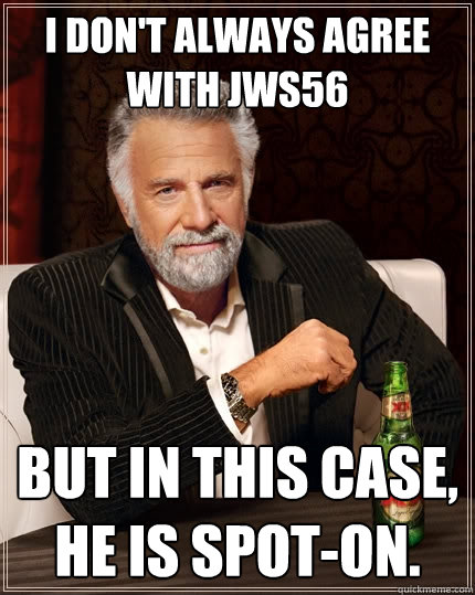 I don't always agree with jws56 but in this case, he is spot-on.  The Most Interesting Man In The World