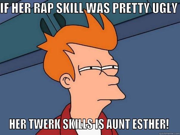 IF HER RAP SKILL WAS PRETTY UGLY  HER TWERK SKILLS IS AUNT ESTHER! Futurama Fry