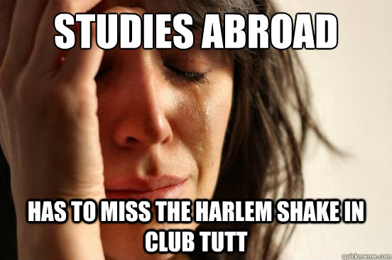 Studies abroad has to miss the Harlem Shake in Club Tutt  First World Problems