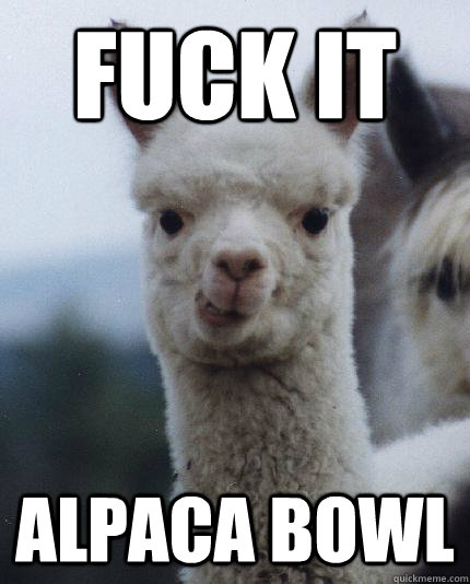 FUCK IT ALPACA BOWL  