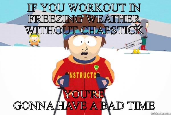 IF YOU WORKOUT IN FREEZING WEATHER WITHOUT CHAPSTICK YOU'RE GONNA HAVE A BAD TIME Super Cool Ski Instructor