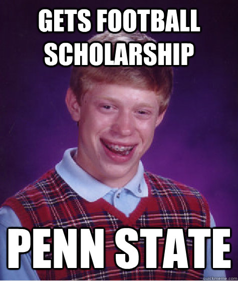 Gets football scholarship penn state  Bad Luck Brian