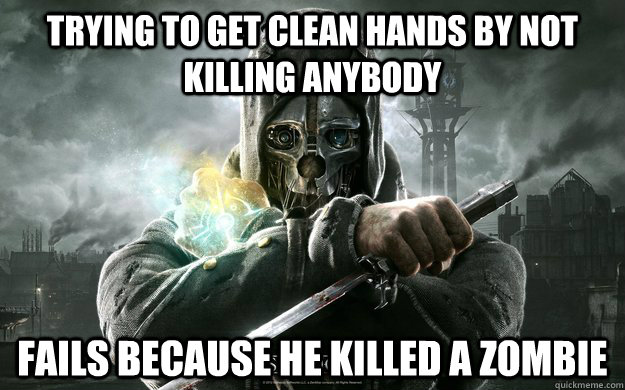 trying to get clean hands by not killing anybody fails because he killed a zombie - trying to get clean hands by not killing anybody fails because he killed a zombie  Dishonored