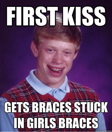 first kiss gets braces stuck in girls braces  Bad Luck Brian