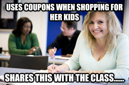 Uses Coupons when shopping for her kids Shares this with the class......   Middle-aged nontraditional college student