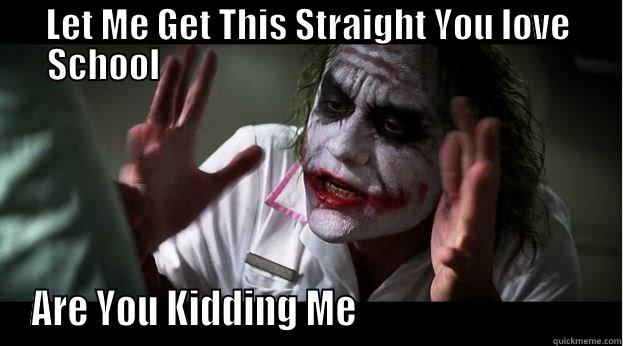 WHAT KIND  OF PERSON ARE YOU!!!!!!!!! - LET ME GET THIS STRAIGHT YOU LOVE SCHOOL                                                           ARE YOU KIDDING ME                                Joker Mind Loss