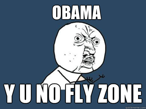 OBAMA Y U NO FLY ZONE  Y U No