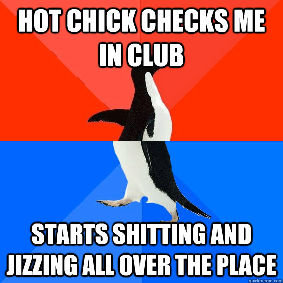 HOT CHICK CHECKS ME IN CLUB STARTS SHITTING AND JIZZING ALL OVER THE PLACE  Socially Awesome Awkward Penguin