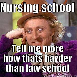 NURSING SCHOOL  TELL ME MORE HOW THATS HARDER THAN LAW SCHOOL Condescending Wonka