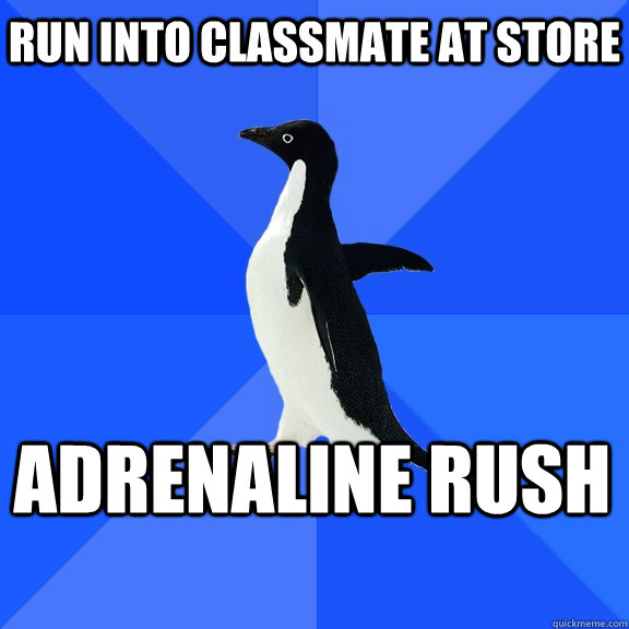 run into classmate at store adrenaline rush    Socially Awkward Penguin