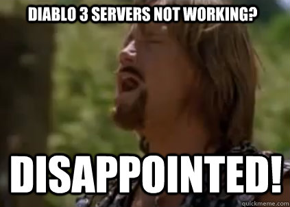 Diablo 3 servers not working? disappointed!  Disappointed Hercules