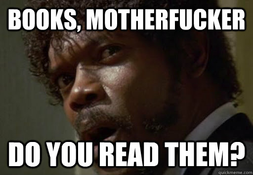 books, Motherfucker do you read them?  Angry Jules