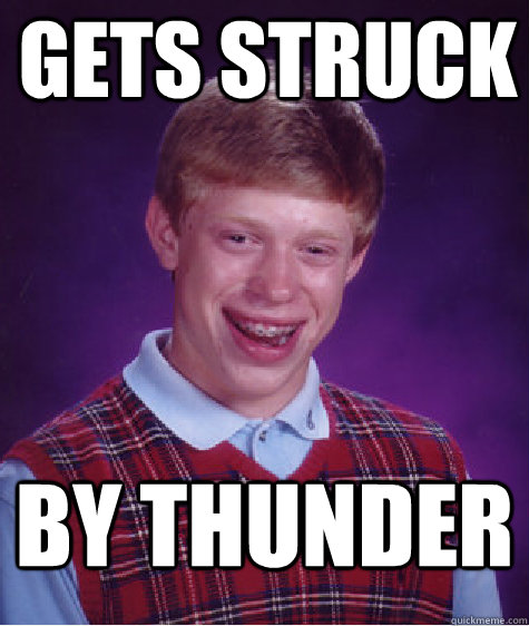 Gets struck BY THUNDER  Bad Luck Brian