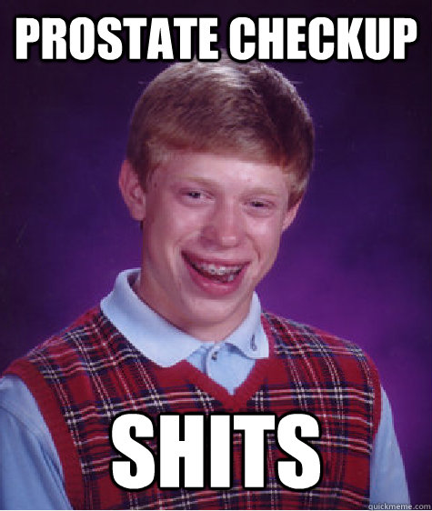 prostate checkup shits  Bad Luck Brian