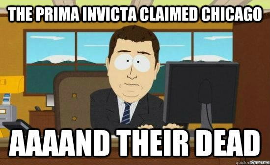 The Prima Invicta claimed chicago AAAAND their dead  aaaand its gone