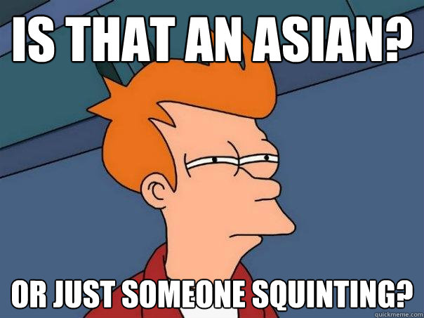 is that an asian? or just someone squinting?  Futurama Fry
