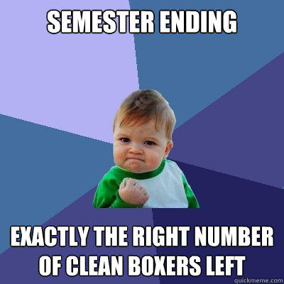 Semester ending Exactly the right number of clean boxers left  Success Kid