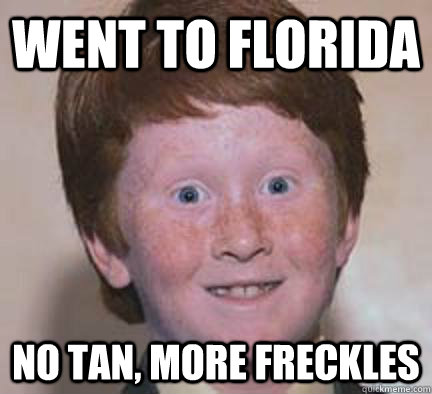 went to florida no tan, more freckles  Over Confident Ginger