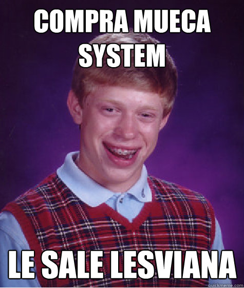 COMPRA MUÑECA SYSTEM  LE SALE LESVIANA¡  Bad Luck Brian