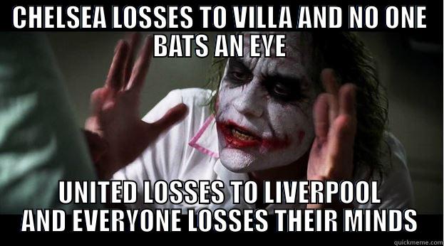 As a United fan, I feel ganged up on. - CHELSEA LOSSES TO VILLA AND NO ONE BATS AN EYE UNITED LOSSES TO LIVERPOOL AND EVERYONE LOSSES THEIR MINDS Joker Mind Loss