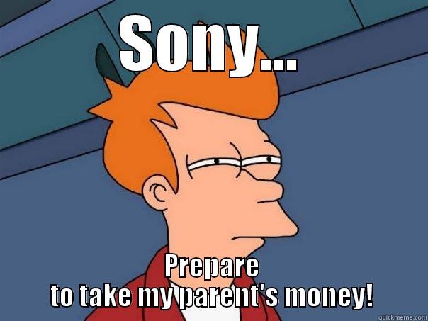 SONY... PREPARE TO TAKE MY PARENT'S MONEY! Futurama Fry