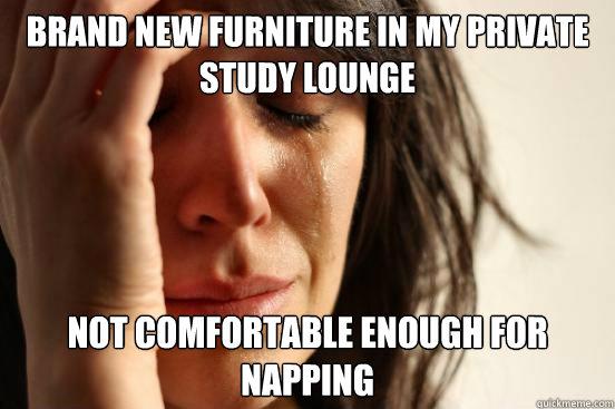 Brand new furniture in my private study lounge Not comfortable enough for napping  First World Problems