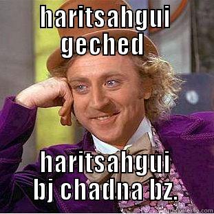 HARITSAHGUI GECHED  HARITSAHGUI BJ CHADNA BZ. Condescending Wonka