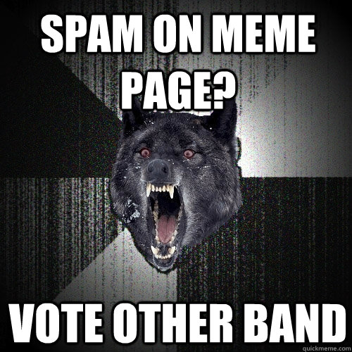 spam on meme page? vote other band  Insanity Wolf