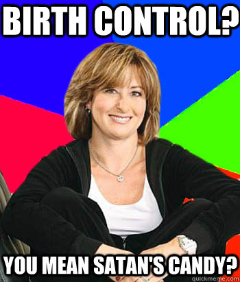 Birth Control? You mean Satan's Candy?  Sheltering Suburban Mom